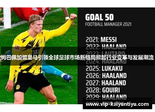 姆巴佩加盟皇马引领全球足球市场新格局掀起行业变革与发展潮流 姆巴佩加盟皇马引领全球足球市场新格局掀起行业变革与发展潮流