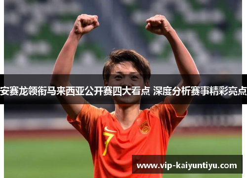 安赛龙领衔马来西亚公开赛四大看点 深度分析赛事精彩亮点 安赛龙领衔马来西亚公开赛四大看点 深度分析赛事精彩亮点