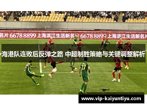 海港队连败后反弹之路 中超制胜策略与关键调整解析