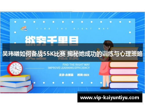 吴玮曦如何备战55K比赛 揭秘她成功的训练与心理策略