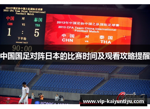 中国国足对阵日本的比赛时间及观看攻略提醒 中国国足对阵日本的比赛时间及观看攻略提醒