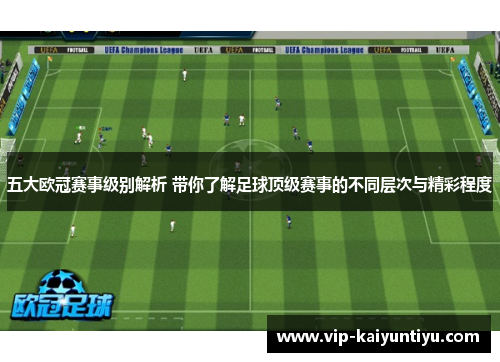 五大欧冠赛事级别解析 带你了解足球顶级赛事的不同层次与精彩程度